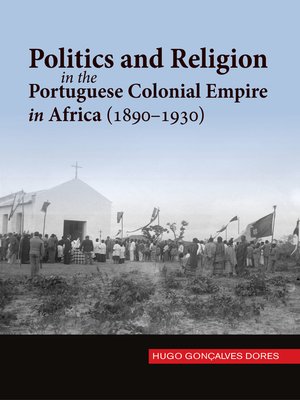 cover image of Politics and Religion in the Portuguese Colonial Empire in Africa (1890–1930)